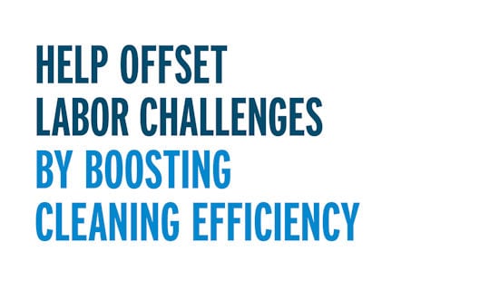 Help Offset Labor Challenges By Boosting Cleaning Efficiency